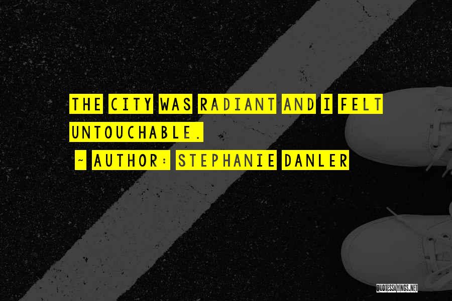 Stephanie Danler Quotes: The City Was Radiant And I Felt Untouchable.