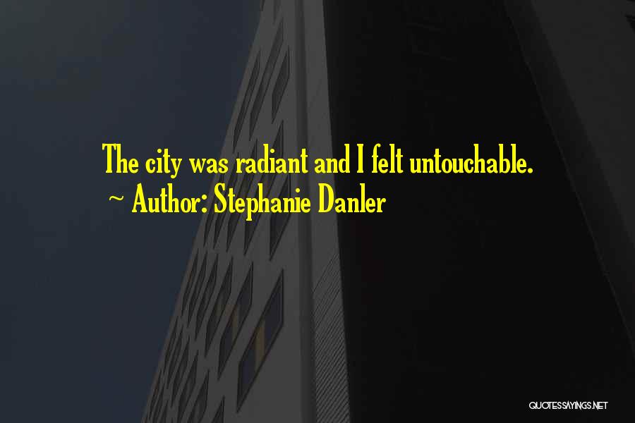 Stephanie Danler Quotes: The City Was Radiant And I Felt Untouchable.