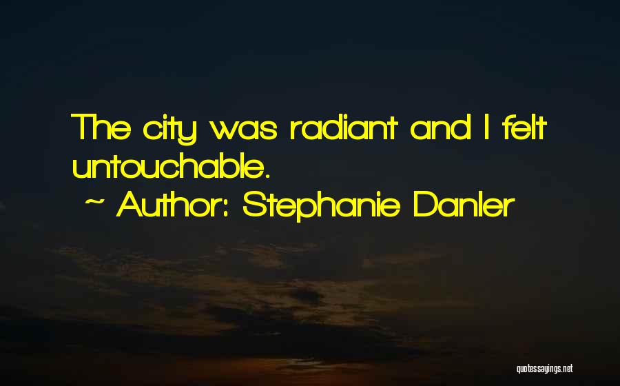 Stephanie Danler Quotes: The City Was Radiant And I Felt Untouchable.