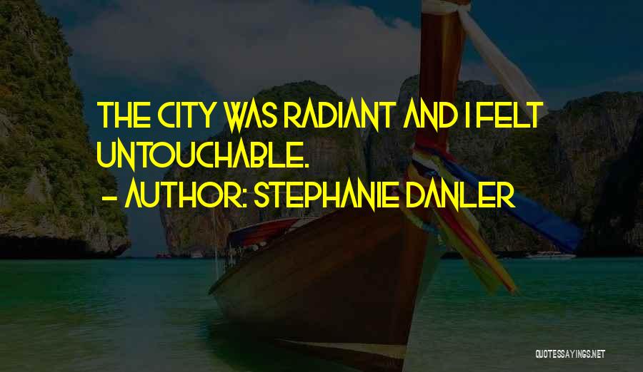 Stephanie Danler Quotes: The City Was Radiant And I Felt Untouchable.