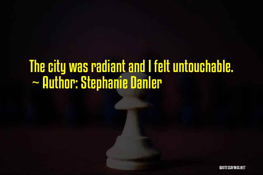 Stephanie Danler Quotes: The City Was Radiant And I Felt Untouchable.