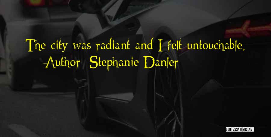 Stephanie Danler Quotes: The City Was Radiant And I Felt Untouchable.