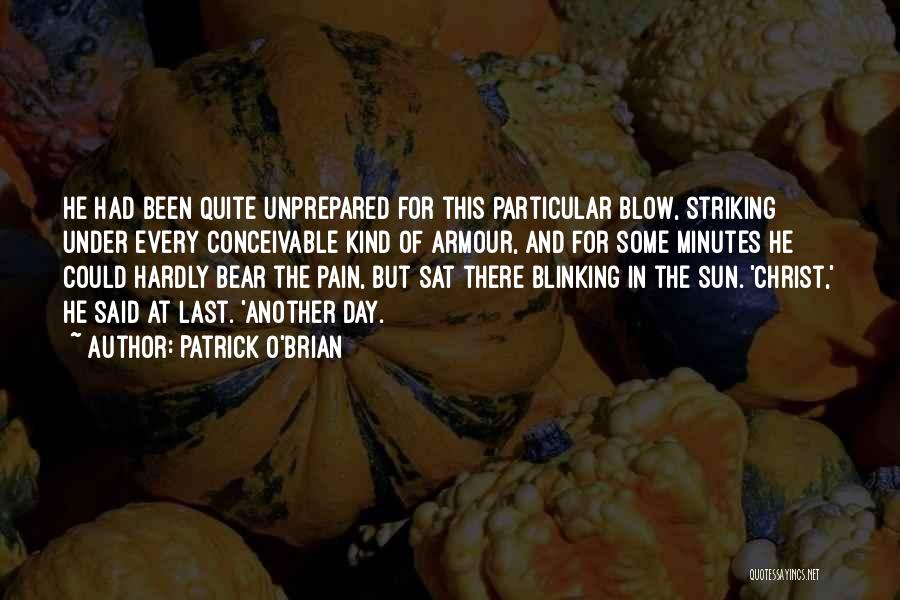 Patrick O'Brian Quotes: He Had Been Quite Unprepared For This Particular Blow, Striking Under Every Conceivable Kind Of Armour, And For Some Minutes