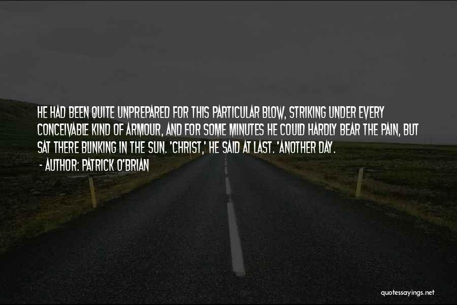 Patrick O'Brian Quotes: He Had Been Quite Unprepared For This Particular Blow, Striking Under Every Conceivable Kind Of Armour, And For Some Minutes