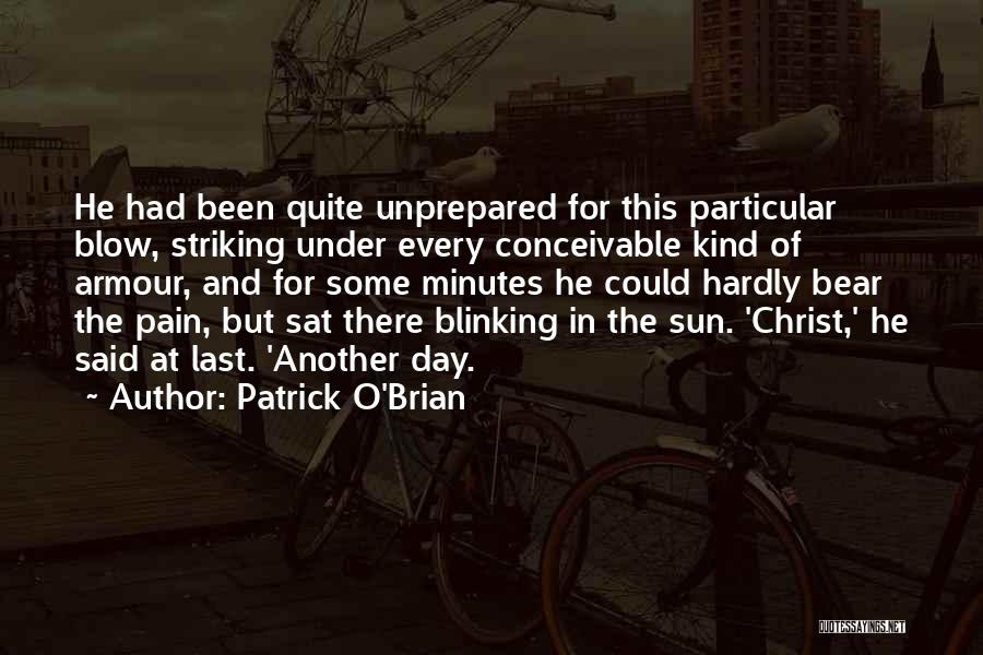 Patrick O'Brian Quotes: He Had Been Quite Unprepared For This Particular Blow, Striking Under Every Conceivable Kind Of Armour, And For Some Minutes