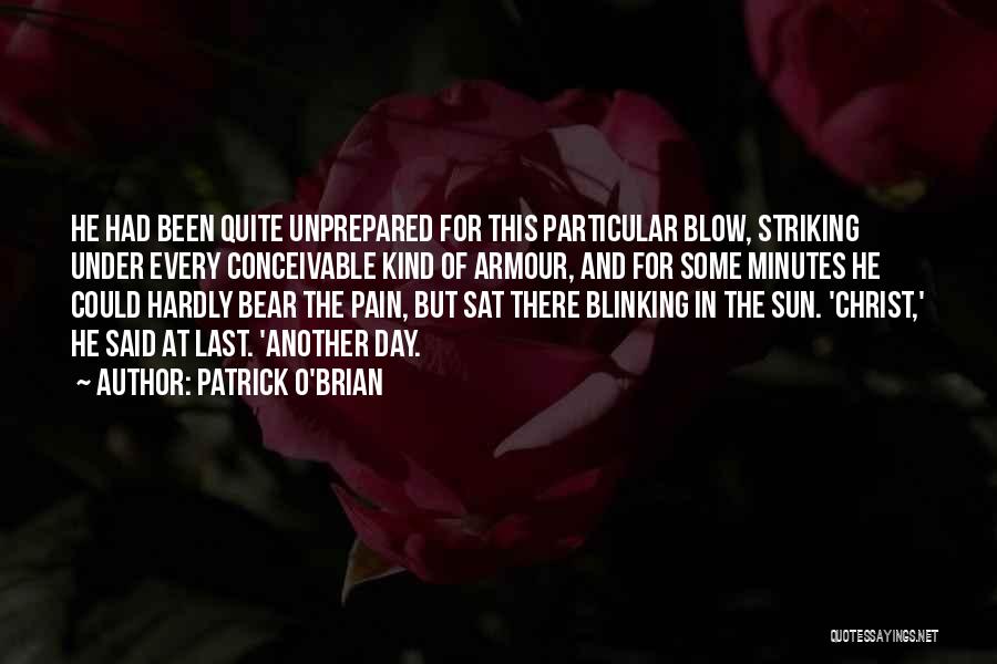 Patrick O'Brian Quotes: He Had Been Quite Unprepared For This Particular Blow, Striking Under Every Conceivable Kind Of Armour, And For Some Minutes