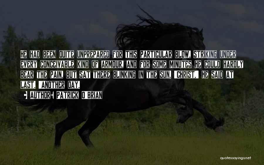 Patrick O'Brian Quotes: He Had Been Quite Unprepared For This Particular Blow, Striking Under Every Conceivable Kind Of Armour, And For Some Minutes