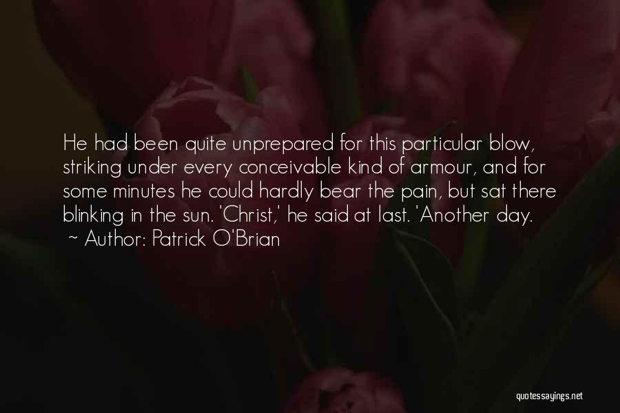 Patrick O'Brian Quotes: He Had Been Quite Unprepared For This Particular Blow, Striking Under Every Conceivable Kind Of Armour, And For Some Minutes