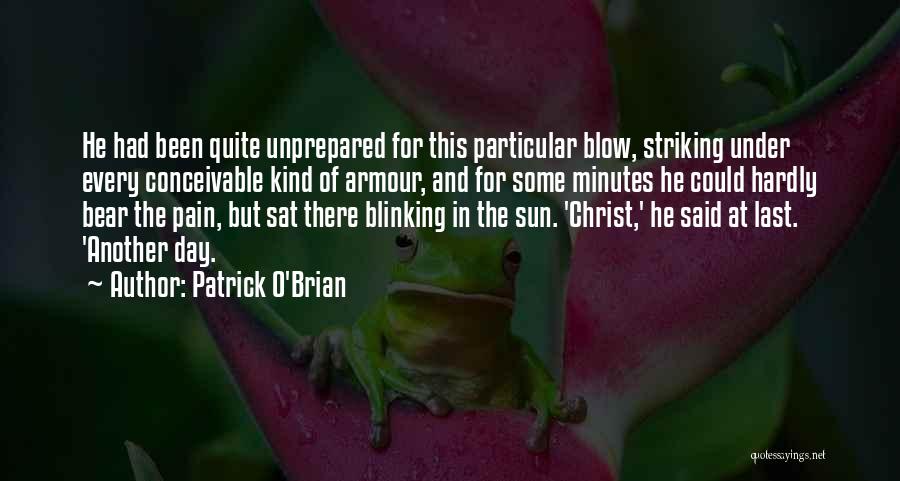 Patrick O'Brian Quotes: He Had Been Quite Unprepared For This Particular Blow, Striking Under Every Conceivable Kind Of Armour, And For Some Minutes