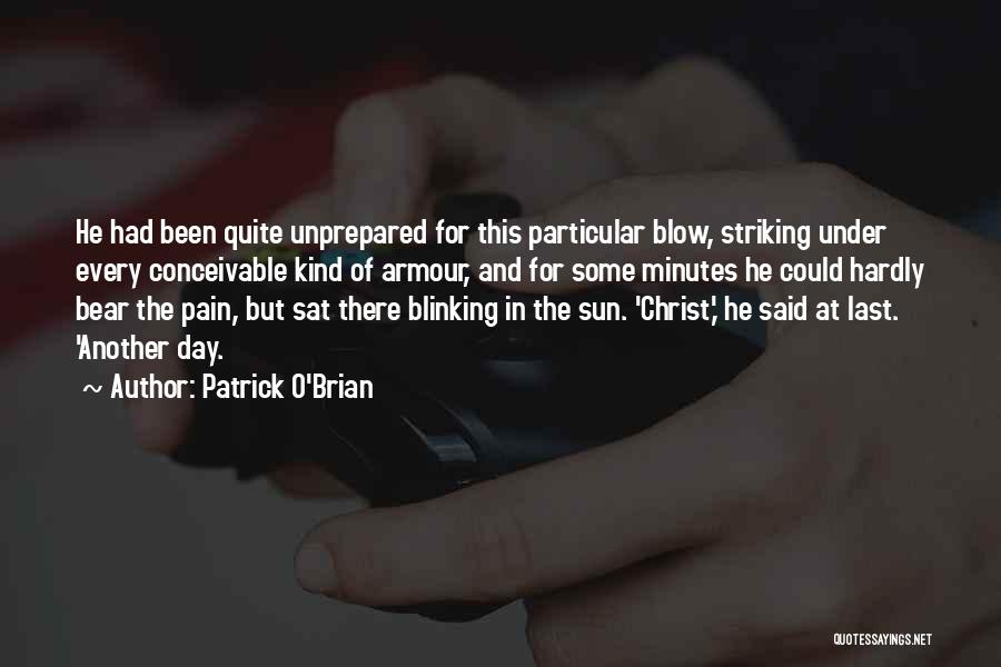 Patrick O'Brian Quotes: He Had Been Quite Unprepared For This Particular Blow, Striking Under Every Conceivable Kind Of Armour, And For Some Minutes