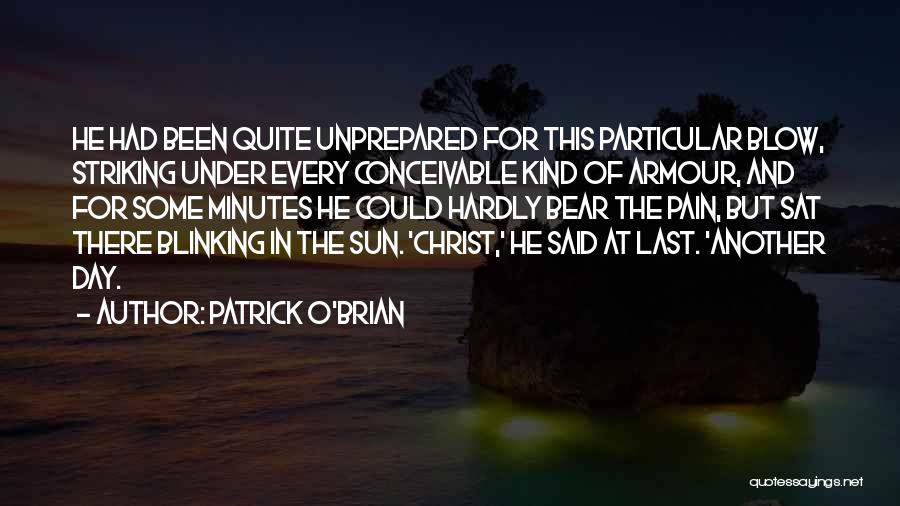 Patrick O'Brian Quotes: He Had Been Quite Unprepared For This Particular Blow, Striking Under Every Conceivable Kind Of Armour, And For Some Minutes