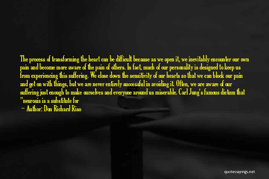 Don Richard Riso Quotes: The Process Of Transforming The Heart Can Be Difficult Because As We Open It, We Inevitably Encounter Our Own Pain