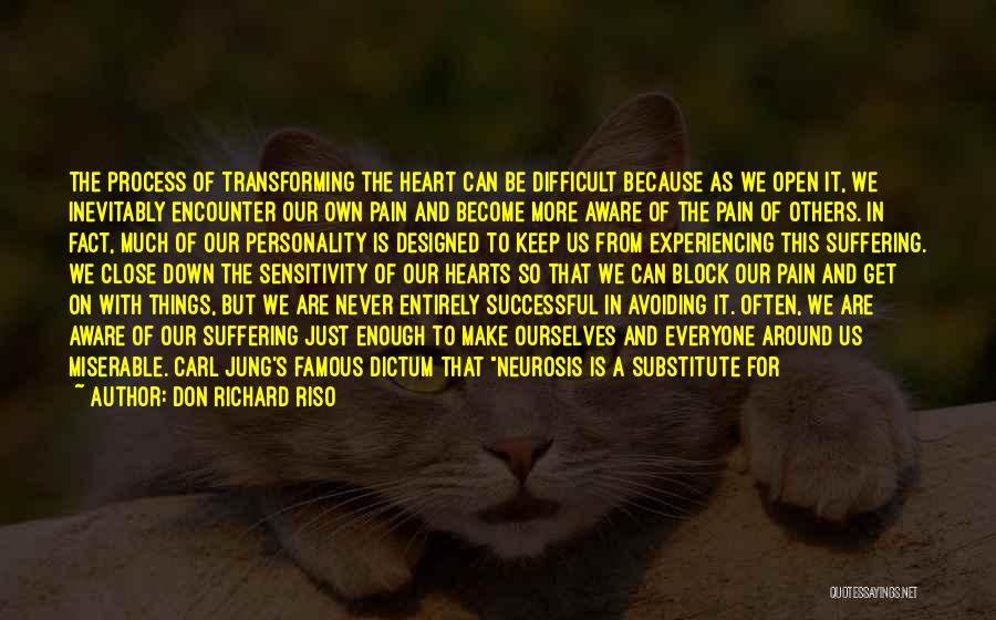 Don Richard Riso Quotes: The Process Of Transforming The Heart Can Be Difficult Because As We Open It, We Inevitably Encounter Our Own Pain