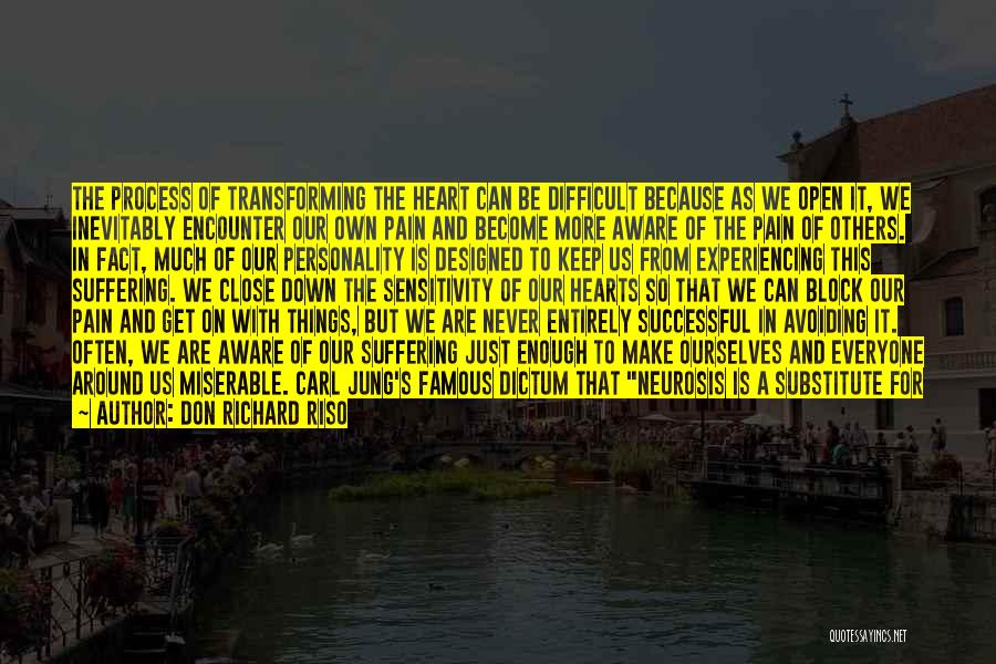 Don Richard Riso Quotes: The Process Of Transforming The Heart Can Be Difficult Because As We Open It, We Inevitably Encounter Our Own Pain