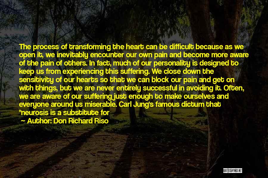 Don Richard Riso Quotes: The Process Of Transforming The Heart Can Be Difficult Because As We Open It, We Inevitably Encounter Our Own Pain