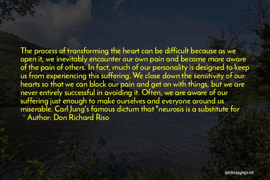 Don Richard Riso Quotes: The Process Of Transforming The Heart Can Be Difficult Because As We Open It, We Inevitably Encounter Our Own Pain