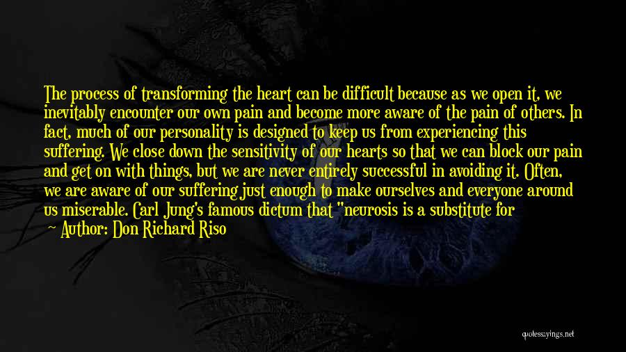 Don Richard Riso Quotes: The Process Of Transforming The Heart Can Be Difficult Because As We Open It, We Inevitably Encounter Our Own Pain