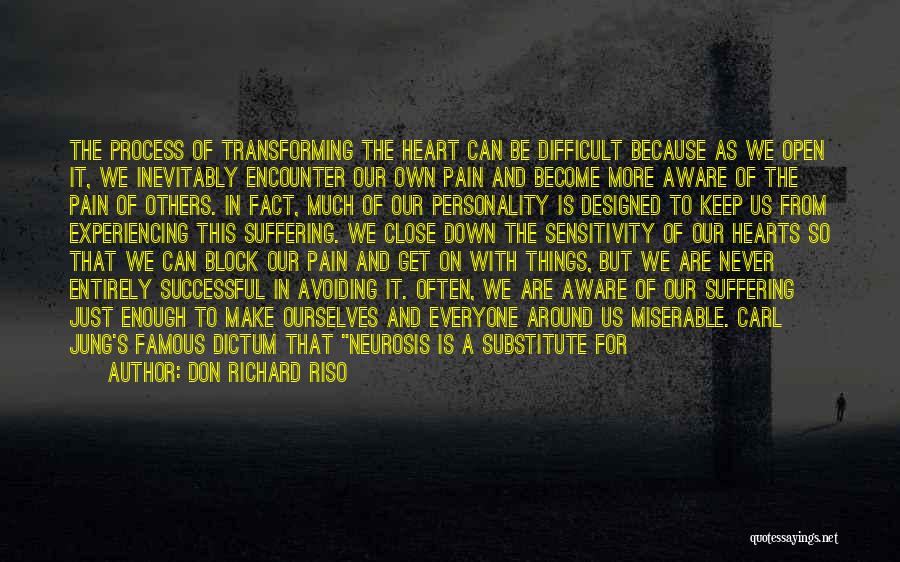 Don Richard Riso Quotes: The Process Of Transforming The Heart Can Be Difficult Because As We Open It, We Inevitably Encounter Our Own Pain