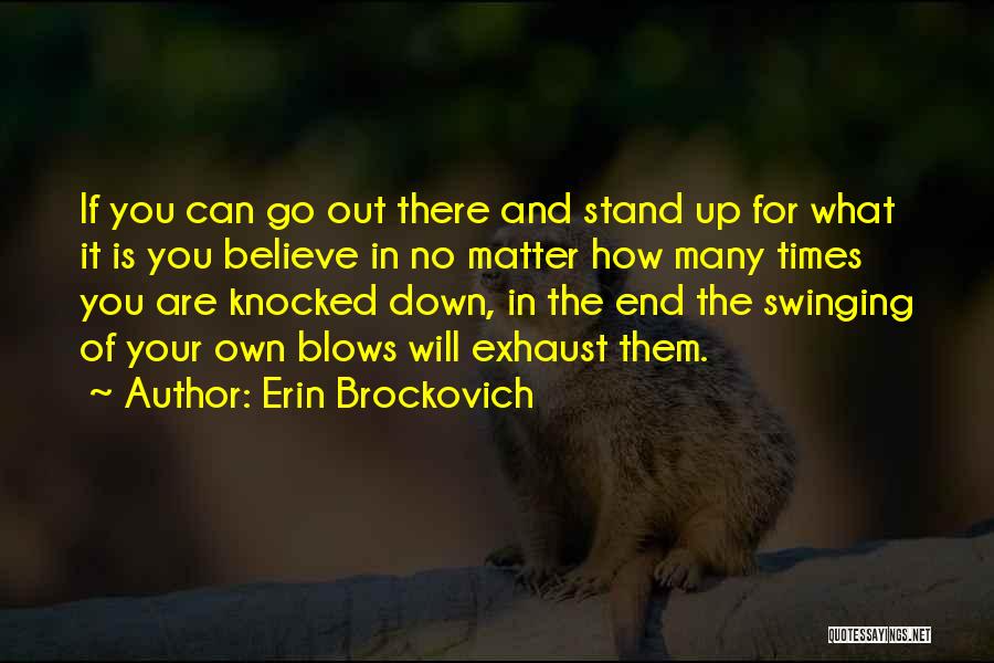 Erin Brockovich Quotes: If You Can Go Out There And Stand Up For What It Is You Believe In No Matter How Many