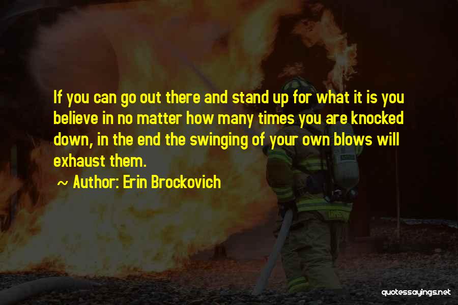 Erin Brockovich Quotes: If You Can Go Out There And Stand Up For What It Is You Believe In No Matter How Many