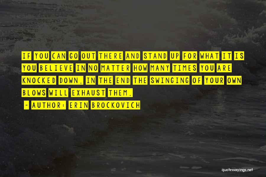 Erin Brockovich Quotes: If You Can Go Out There And Stand Up For What It Is You Believe In No Matter How Many