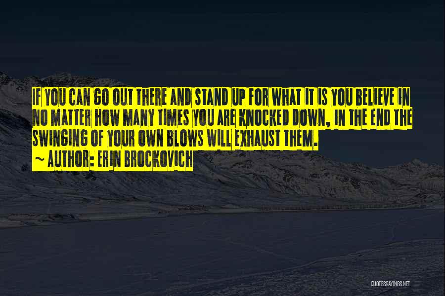 Erin Brockovich Quotes: If You Can Go Out There And Stand Up For What It Is You Believe In No Matter How Many