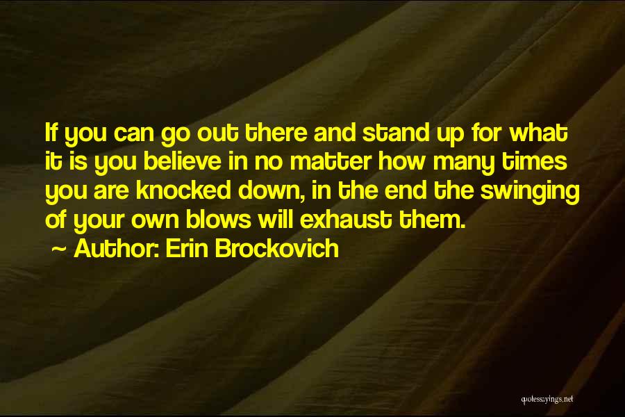 Erin Brockovich Quotes: If You Can Go Out There And Stand Up For What It Is You Believe In No Matter How Many