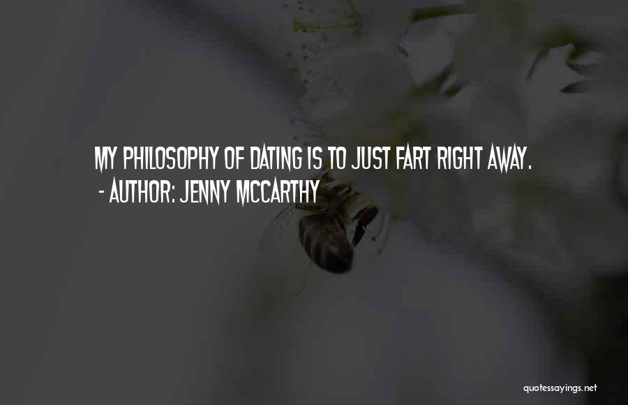 Jenny McCarthy Quotes: My Philosophy Of Dating Is To Just Fart Right Away.