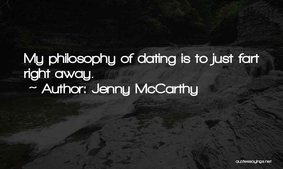 Jenny McCarthy Quotes: My Philosophy Of Dating Is To Just Fart Right Away.