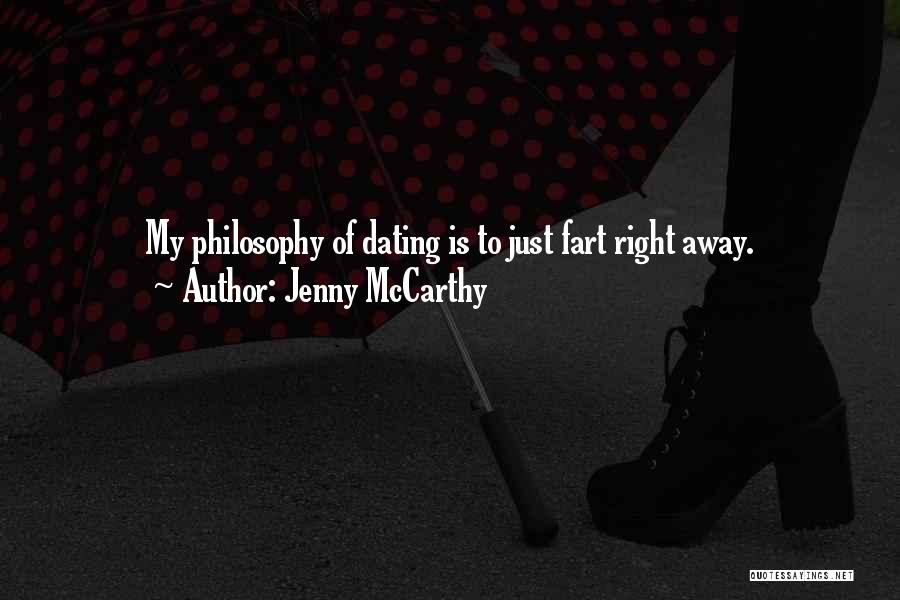 Jenny McCarthy Quotes: My Philosophy Of Dating Is To Just Fart Right Away.