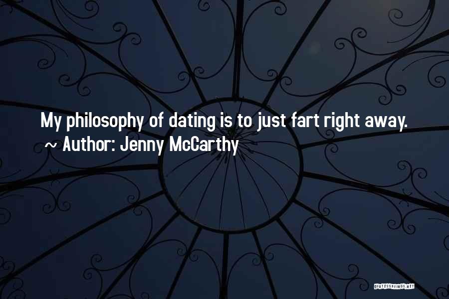 Jenny McCarthy Quotes: My Philosophy Of Dating Is To Just Fart Right Away.