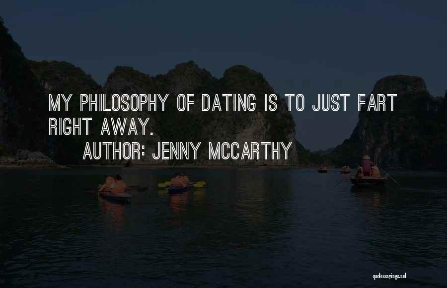 Jenny McCarthy Quotes: My Philosophy Of Dating Is To Just Fart Right Away.