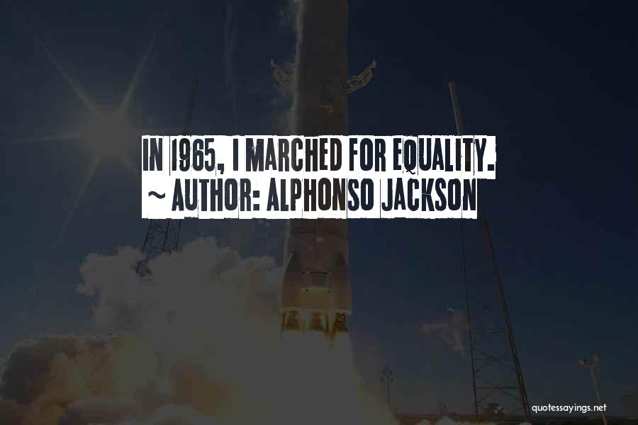 Alphonso Jackson Quotes: In 1965, I Marched For Equality.