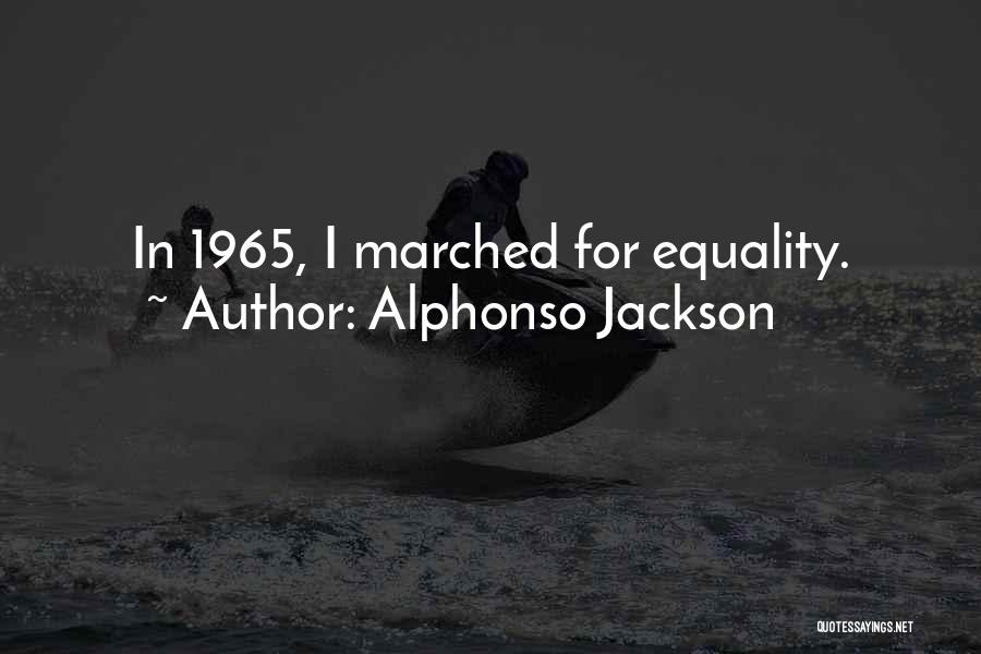 Alphonso Jackson Quotes: In 1965, I Marched For Equality.
