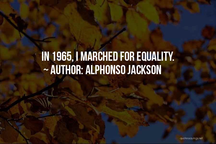 Alphonso Jackson Quotes: In 1965, I Marched For Equality.