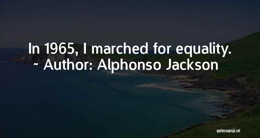 Alphonso Jackson Quotes: In 1965, I Marched For Equality.