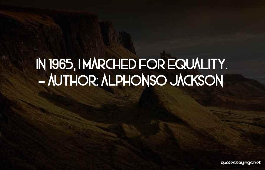Alphonso Jackson Quotes: In 1965, I Marched For Equality.