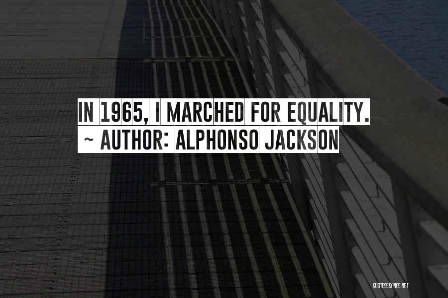 Alphonso Jackson Quotes: In 1965, I Marched For Equality.