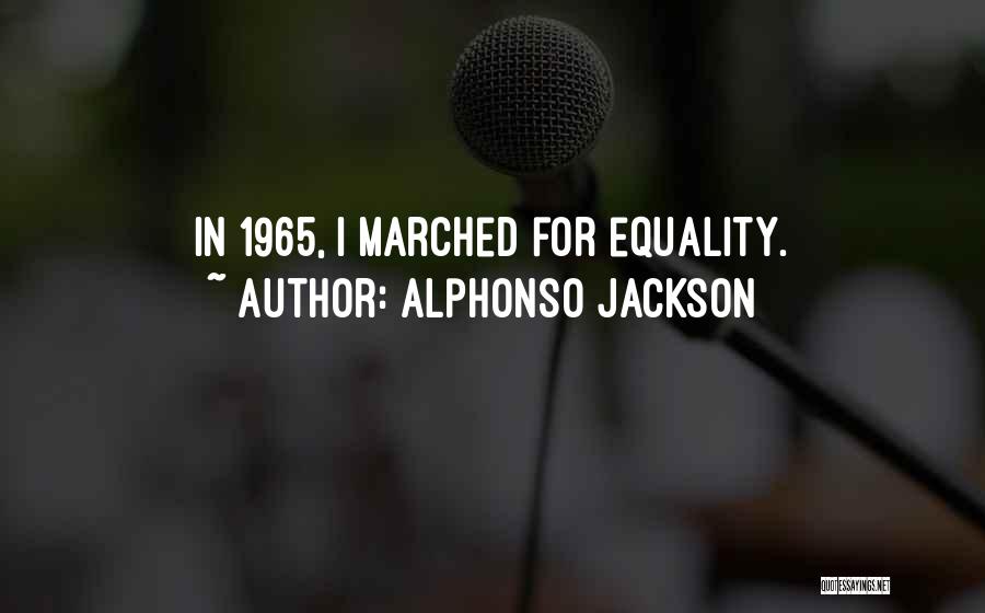 Alphonso Jackson Quotes: In 1965, I Marched For Equality.