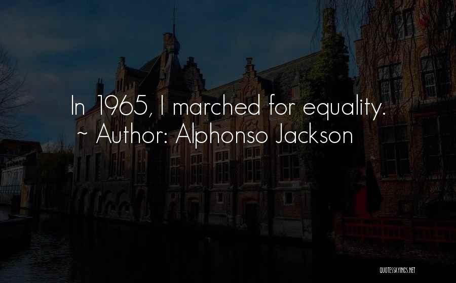 Alphonso Jackson Quotes: In 1965, I Marched For Equality.