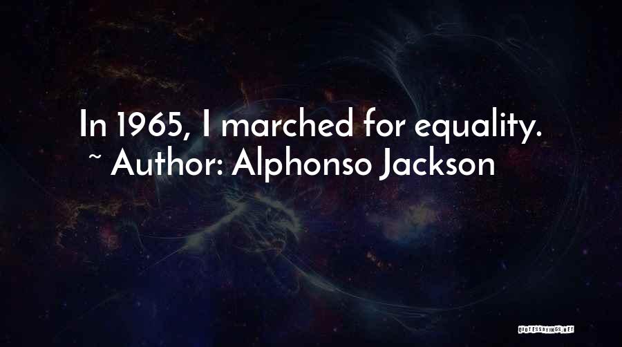 Alphonso Jackson Quotes: In 1965, I Marched For Equality.