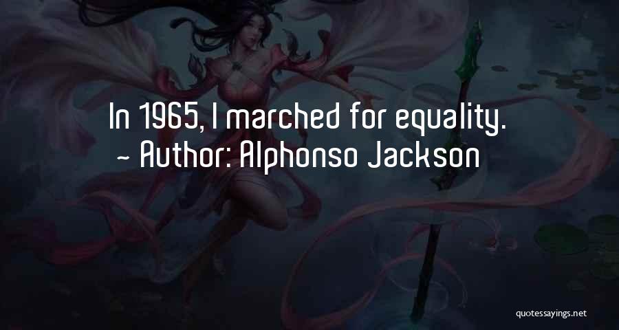 Alphonso Jackson Quotes: In 1965, I Marched For Equality.
