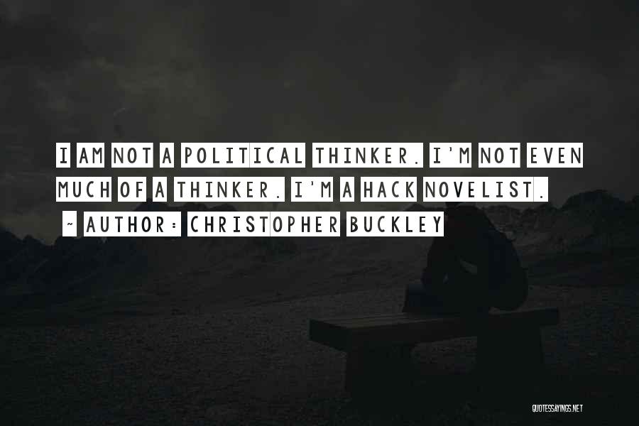 Christopher Buckley Quotes: I Am Not A Political Thinker. I'm Not Even Much Of A Thinker. I'm A Hack Novelist.