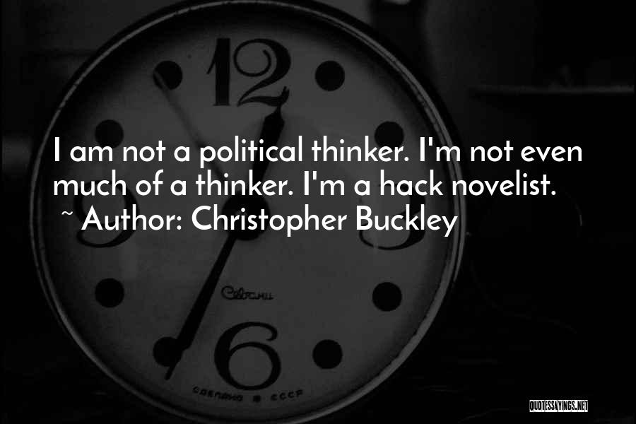 Christopher Buckley Quotes: I Am Not A Political Thinker. I'm Not Even Much Of A Thinker. I'm A Hack Novelist.