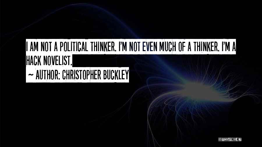 Christopher Buckley Quotes: I Am Not A Political Thinker. I'm Not Even Much Of A Thinker. I'm A Hack Novelist.