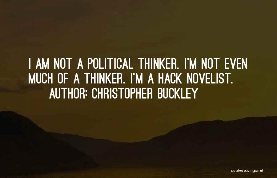 Christopher Buckley Quotes: I Am Not A Political Thinker. I'm Not Even Much Of A Thinker. I'm A Hack Novelist.