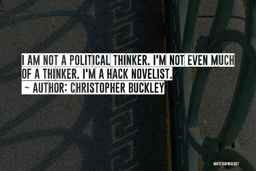 Christopher Buckley Quotes: I Am Not A Political Thinker. I'm Not Even Much Of A Thinker. I'm A Hack Novelist.