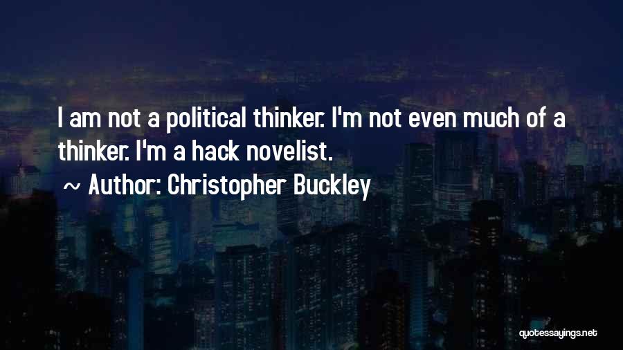 Christopher Buckley Quotes: I Am Not A Political Thinker. I'm Not Even Much Of A Thinker. I'm A Hack Novelist.