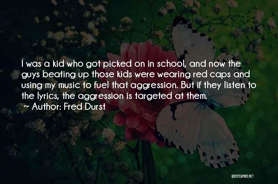 Fred Durst Quotes: I Was A Kid Who Got Picked On In School, And Now The Guys Beating Up Those Kids Were Wearing