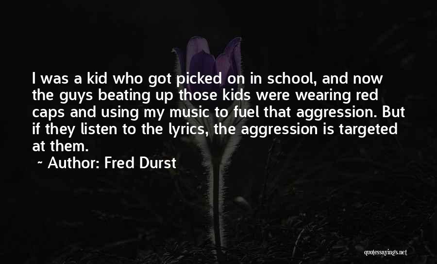 Fred Durst Quotes: I Was A Kid Who Got Picked On In School, And Now The Guys Beating Up Those Kids Were Wearing